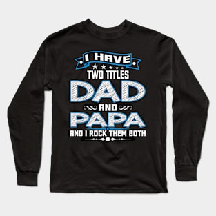 I Have Two Titles Dad And Papa Funny Fathers Day Gifts Long Sleeve T-Shirt